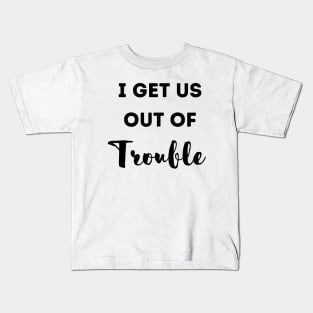 Funny I get us out of trouble Kids T-Shirt